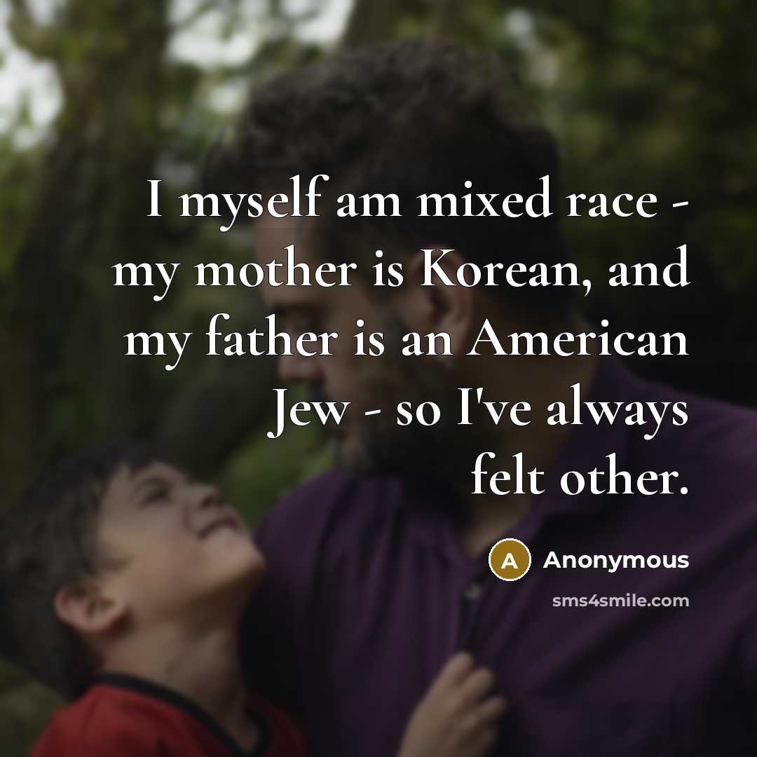 “I myself am mixed race - my mother is Korean,…” quote by Anonymous