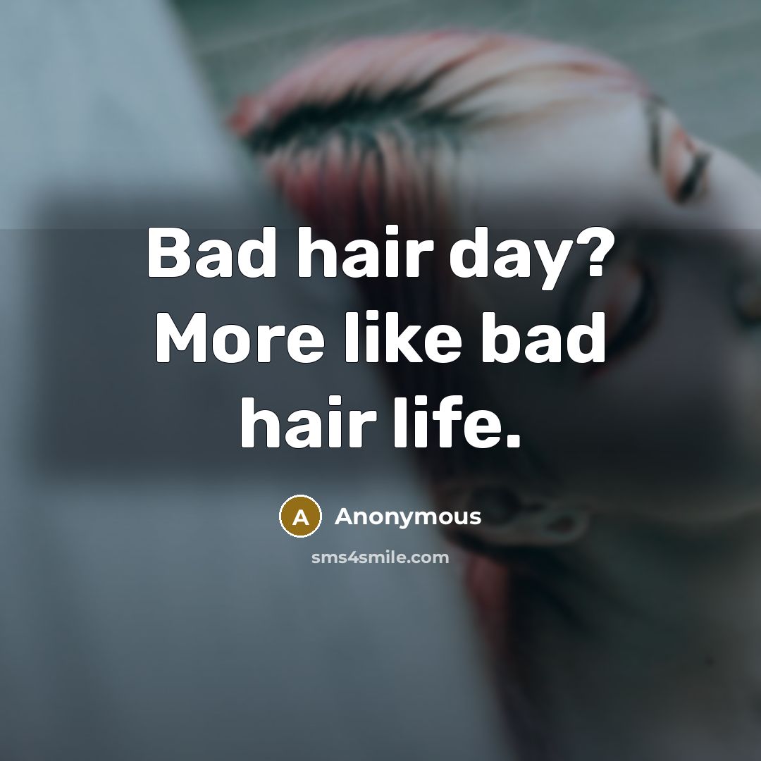 “Bad hair day? More like bad hair life.…” quote by Anonymous