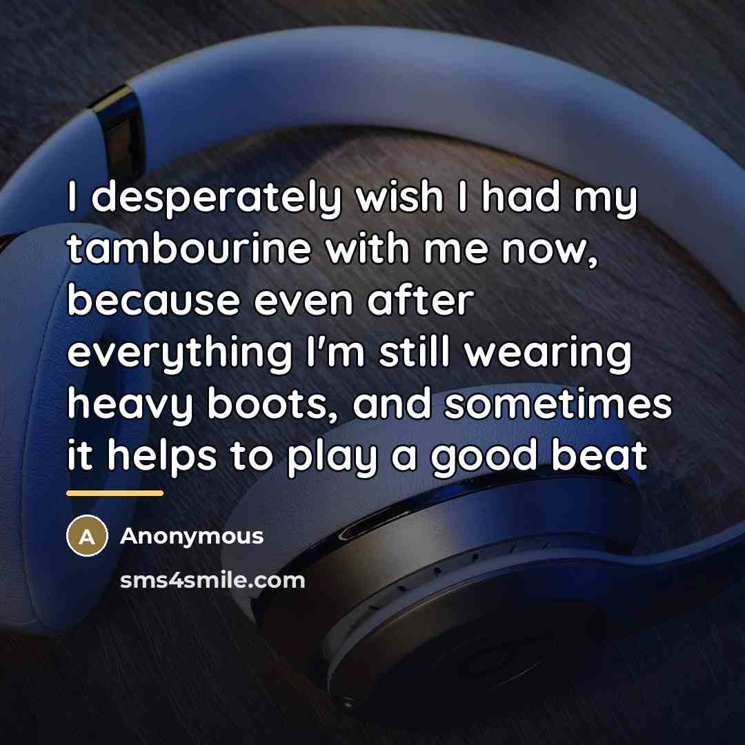 “I desperately wish I had my tambourine with me now,…” quote by Anonymous