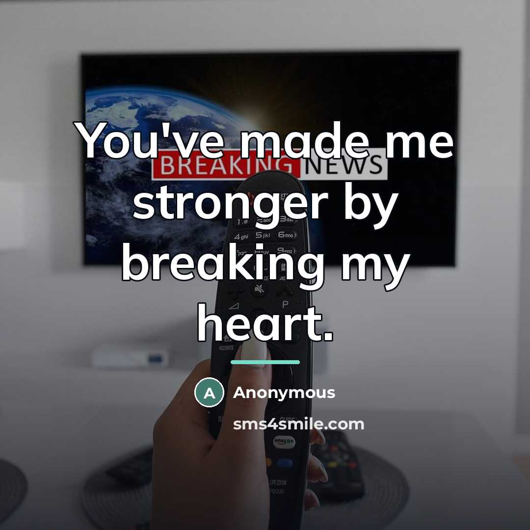 “You've made me stronger by breaking my heart.…” quote by Anonymous