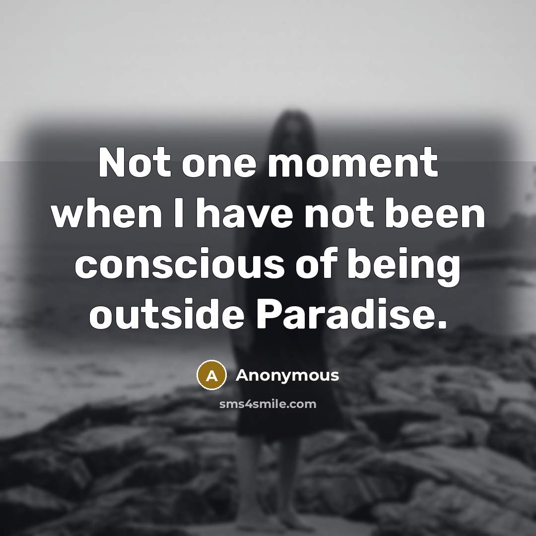 “Not one moment when I have not been conscious of…” quote by Anonymous