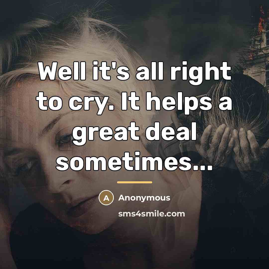 “Well it's all right to cry. It helps a great…” quote by Anonymous
