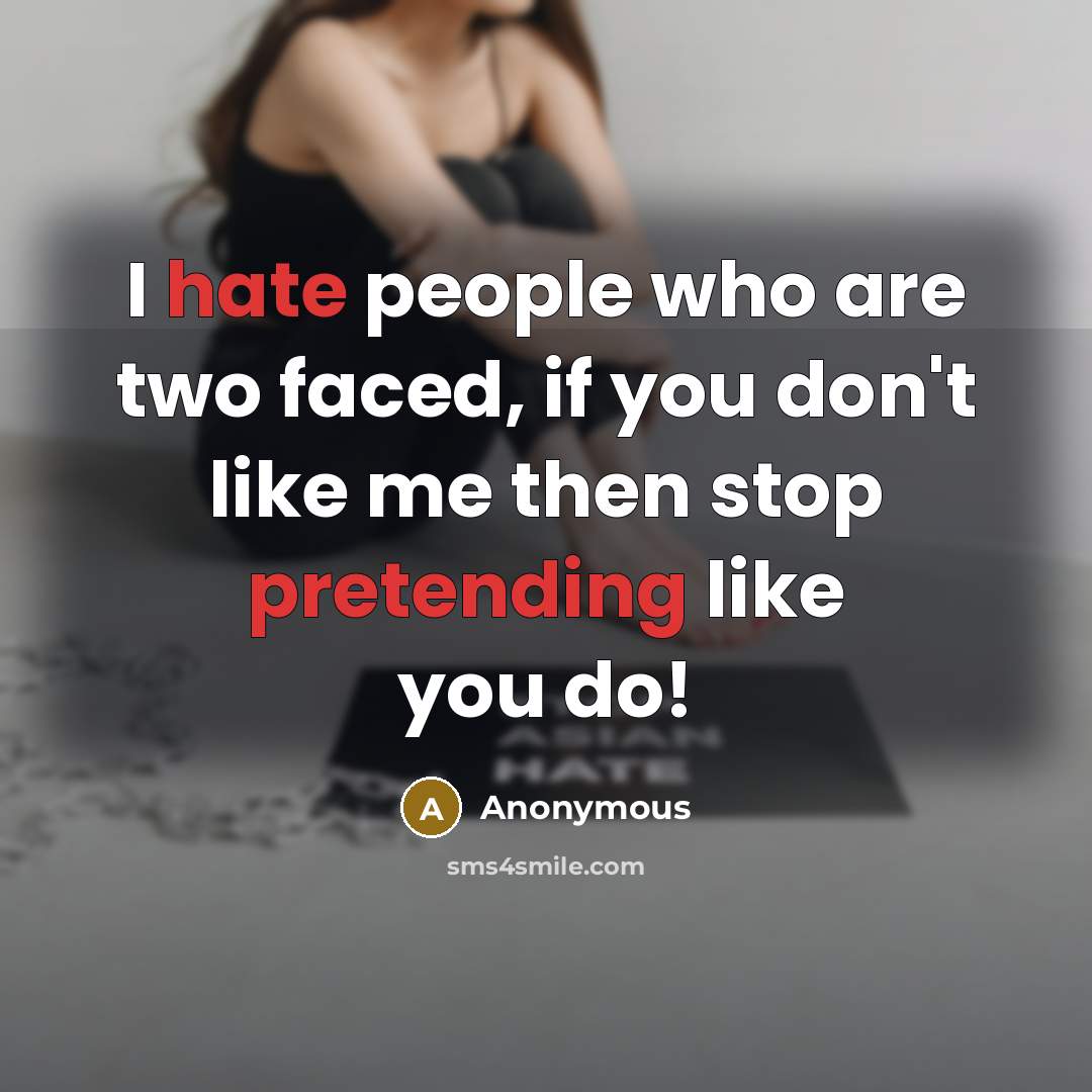 “I hate people who are two faced, if you don't like me then stop pretending like you do!” quote by Anonymous