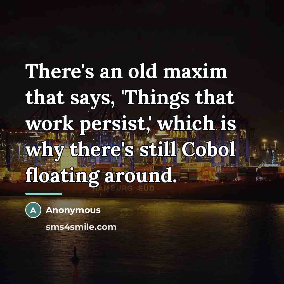 “There's an old maxim that says, 'Things that work persist,'…” quote by Anonymous