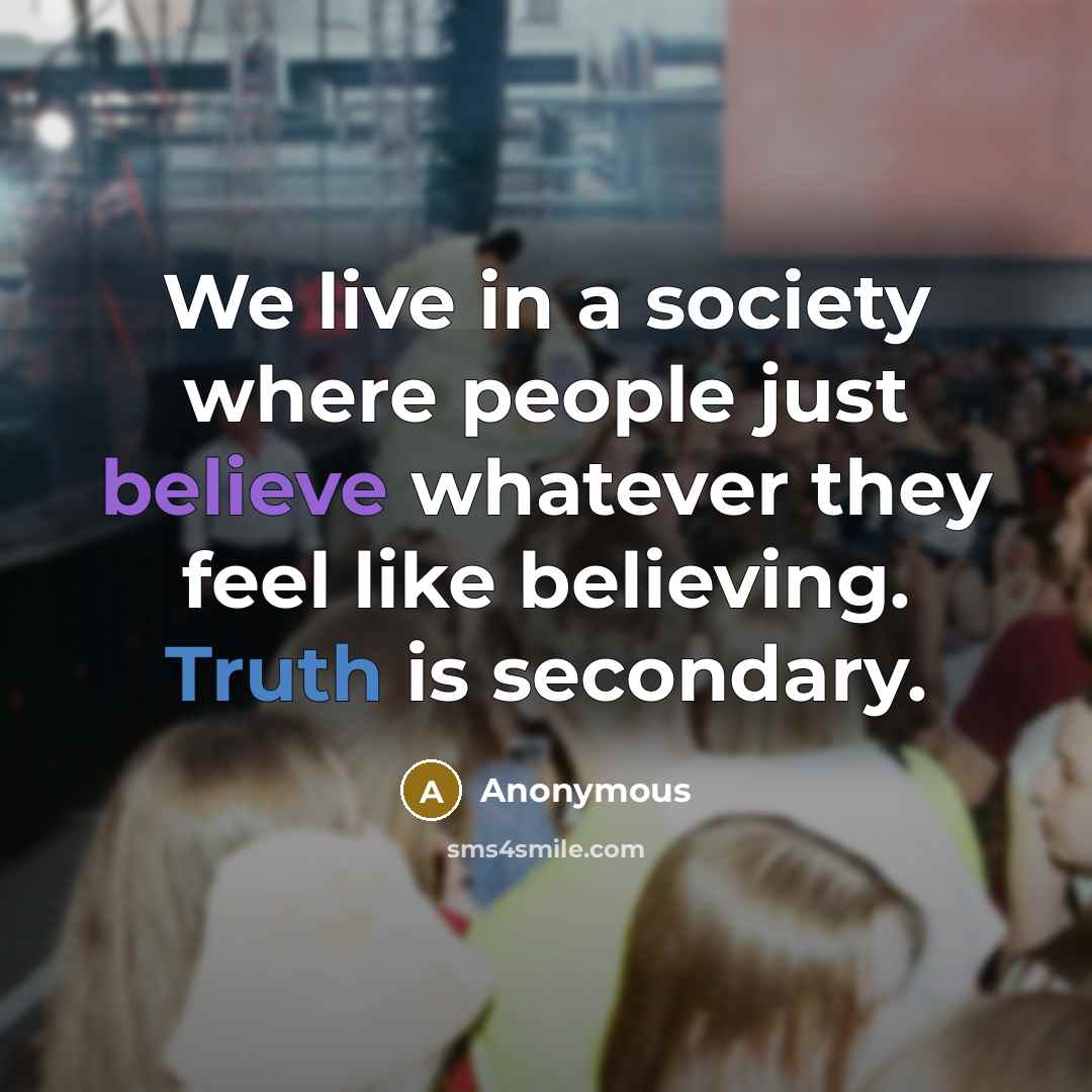 “We live in a society where people just believe whatever…” quote by Anonymous