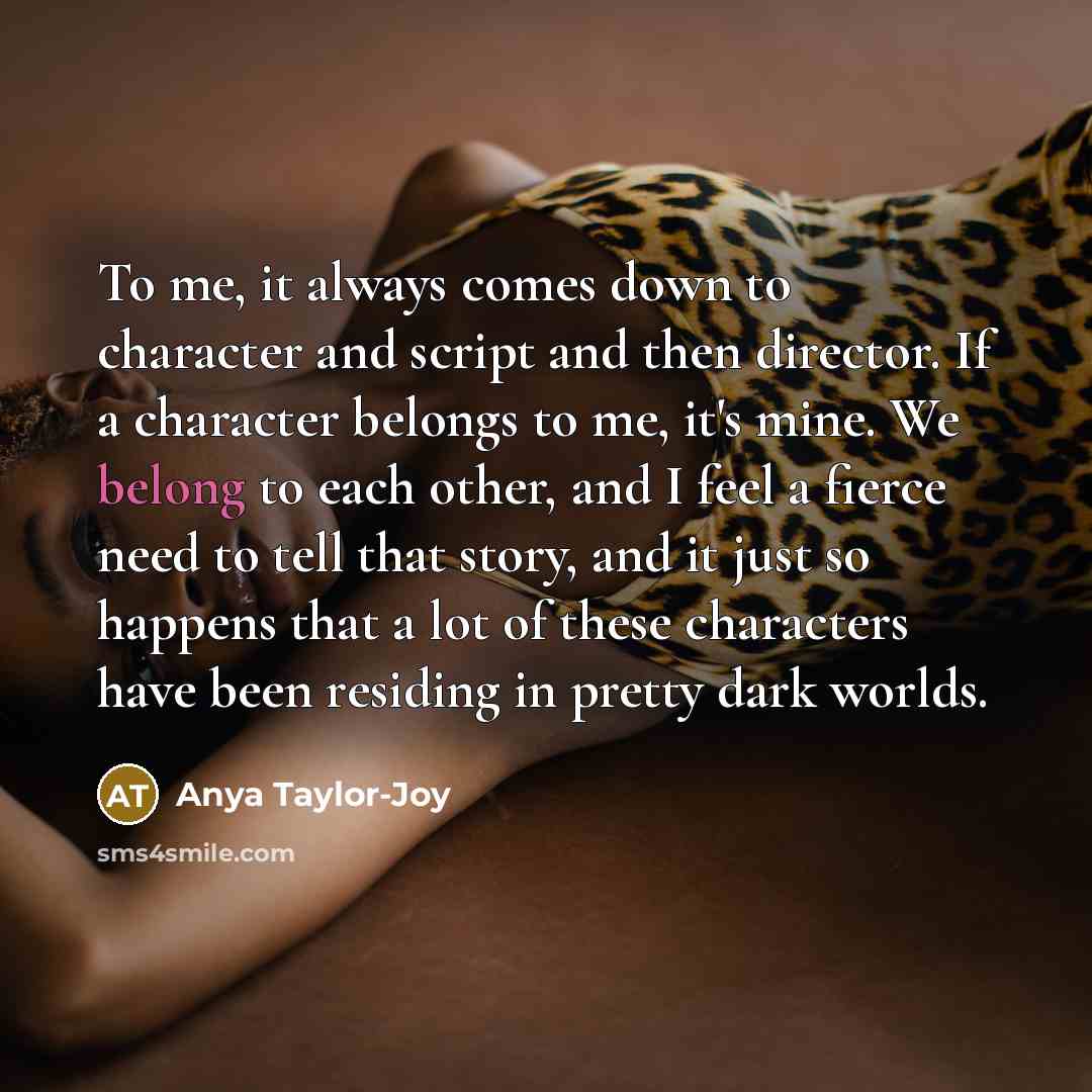 “To me, it always comes down to character and script…” quote by Anya Taylor-Joy
