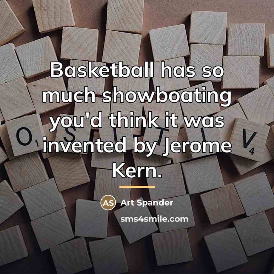 “Basketball has so much showboating you'd think it was invented…” quote by Art Spander