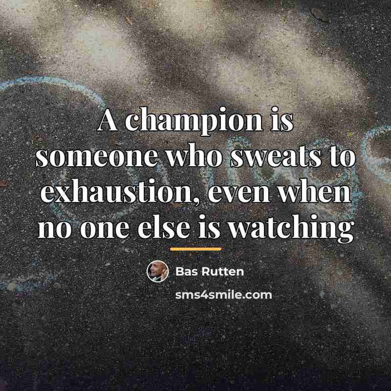 “A champion is someone who sweats to exhaustion, even when…” quote by Bas Rutten
