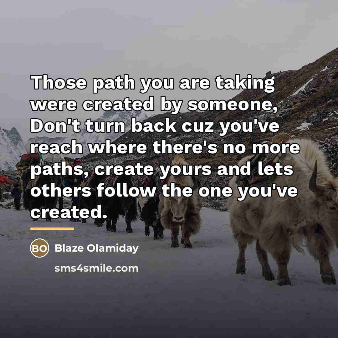 “Those path you are taking were created by someone, Don't…” quote by Blaze Olamiday