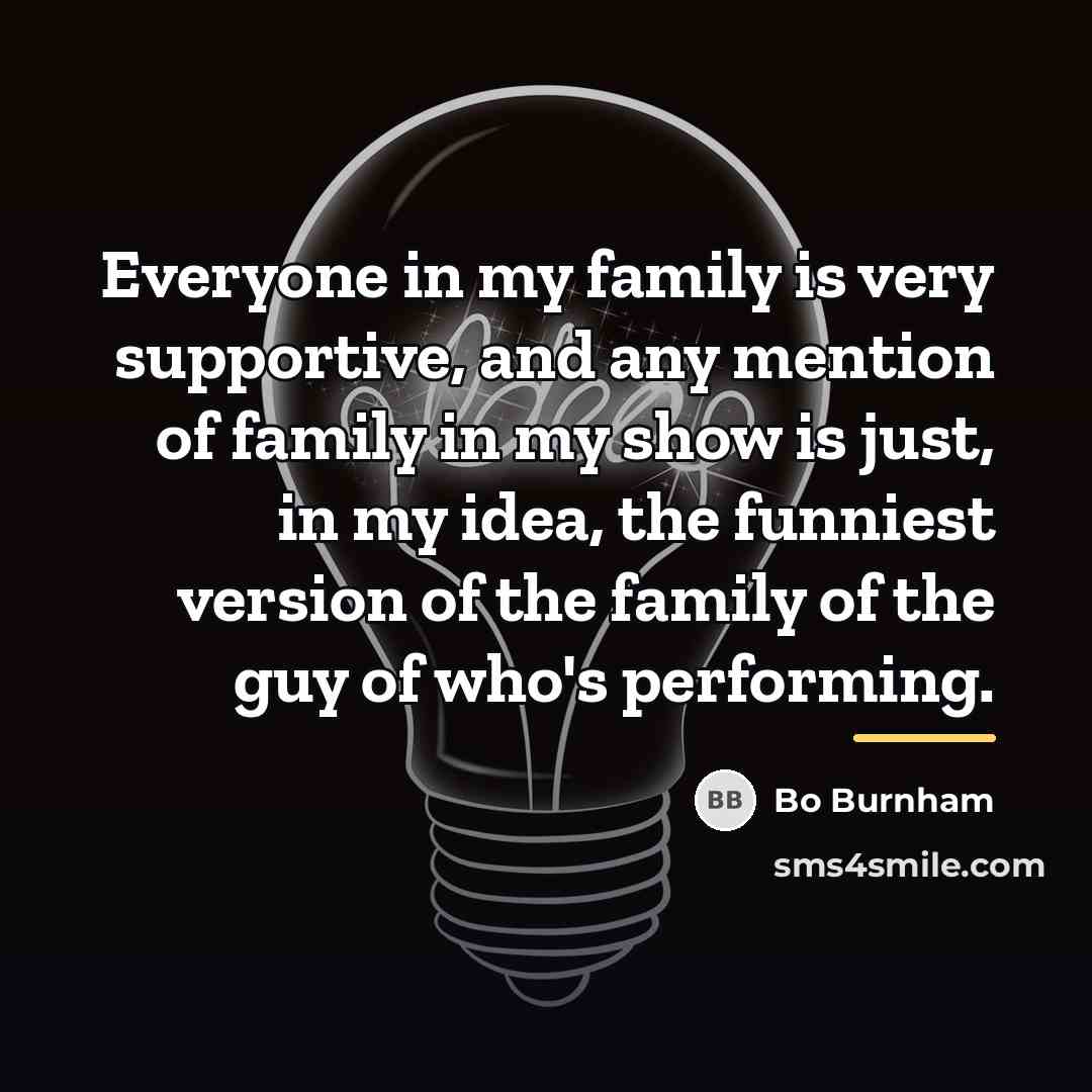 “Everyone in my family is very supportive, and any mention…” quote by Bo Burnham