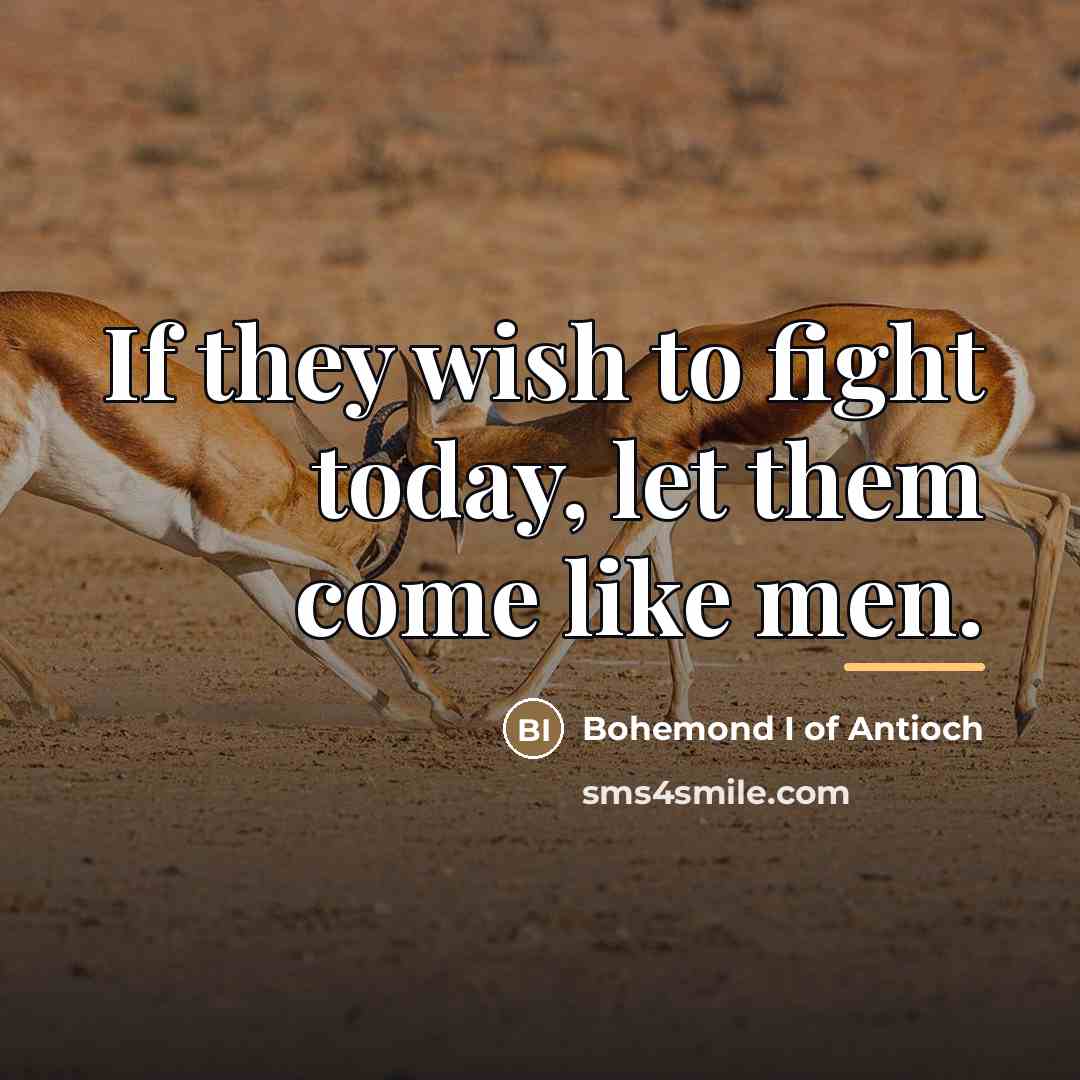 “If they wish to fight today, let them come like…” quote by Bohemond I of Antioch