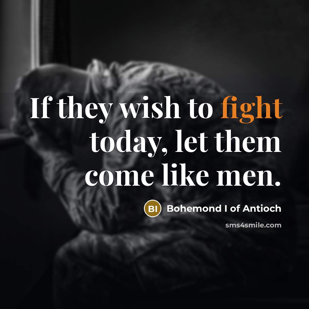 “If they wish to fight today, let them come like men.” quote by Bohemond I of Antioch