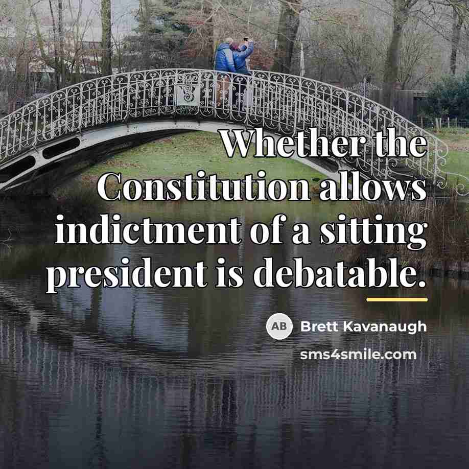 “Whether the Constitution allows indictment of a sitting president is…” quote by Brett Kavanaugh