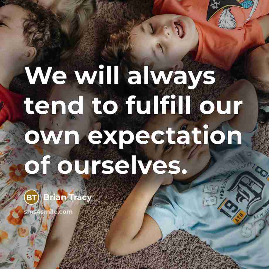“We will always tend to fulfill our own expectation of ourselves.” quote by Brian Tracy