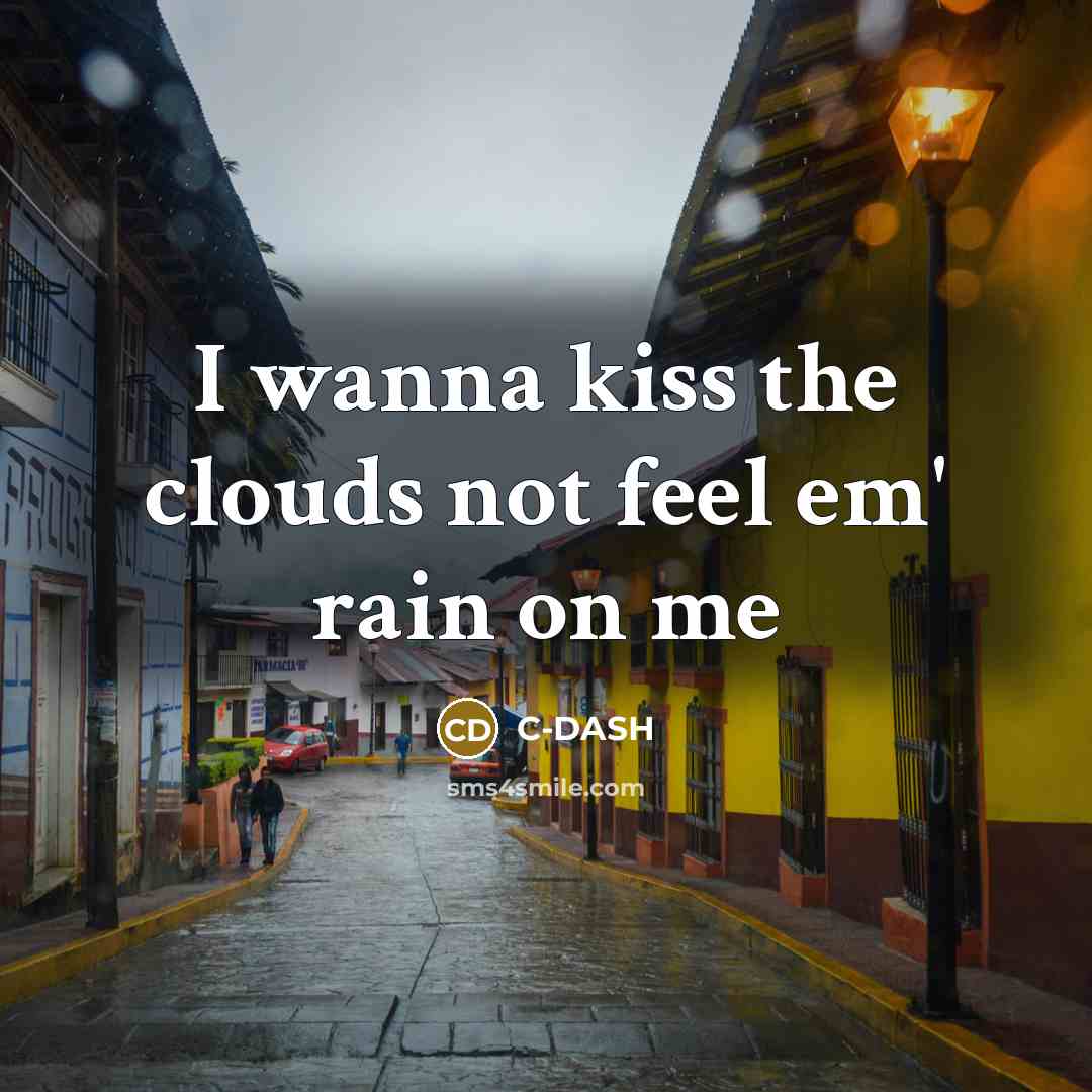 “I wanna kiss the clouds not feel em' rain on…” quote by C-DASH
