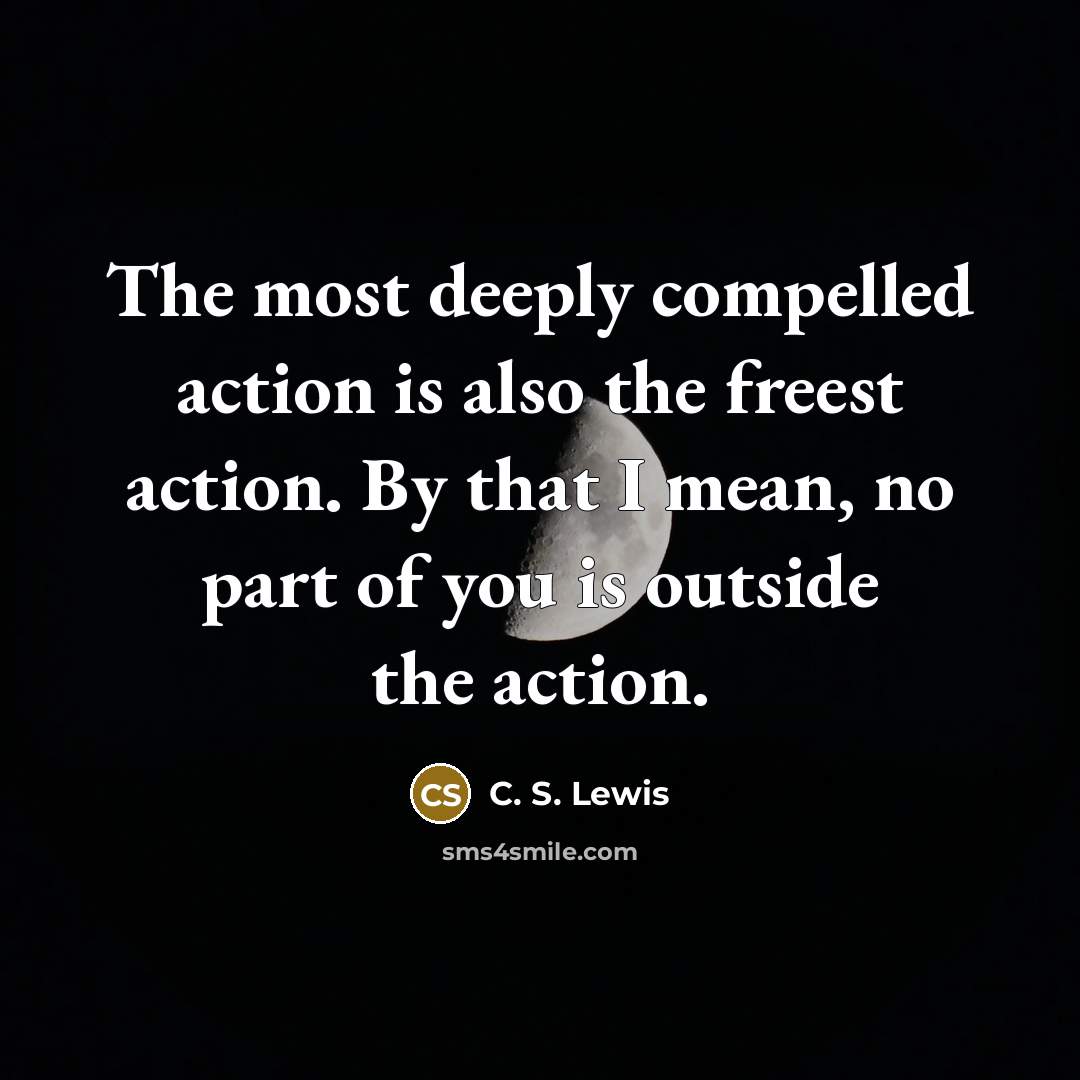 “The most deeply compelled action is also the freest action.…” quote by C. S. Lewis