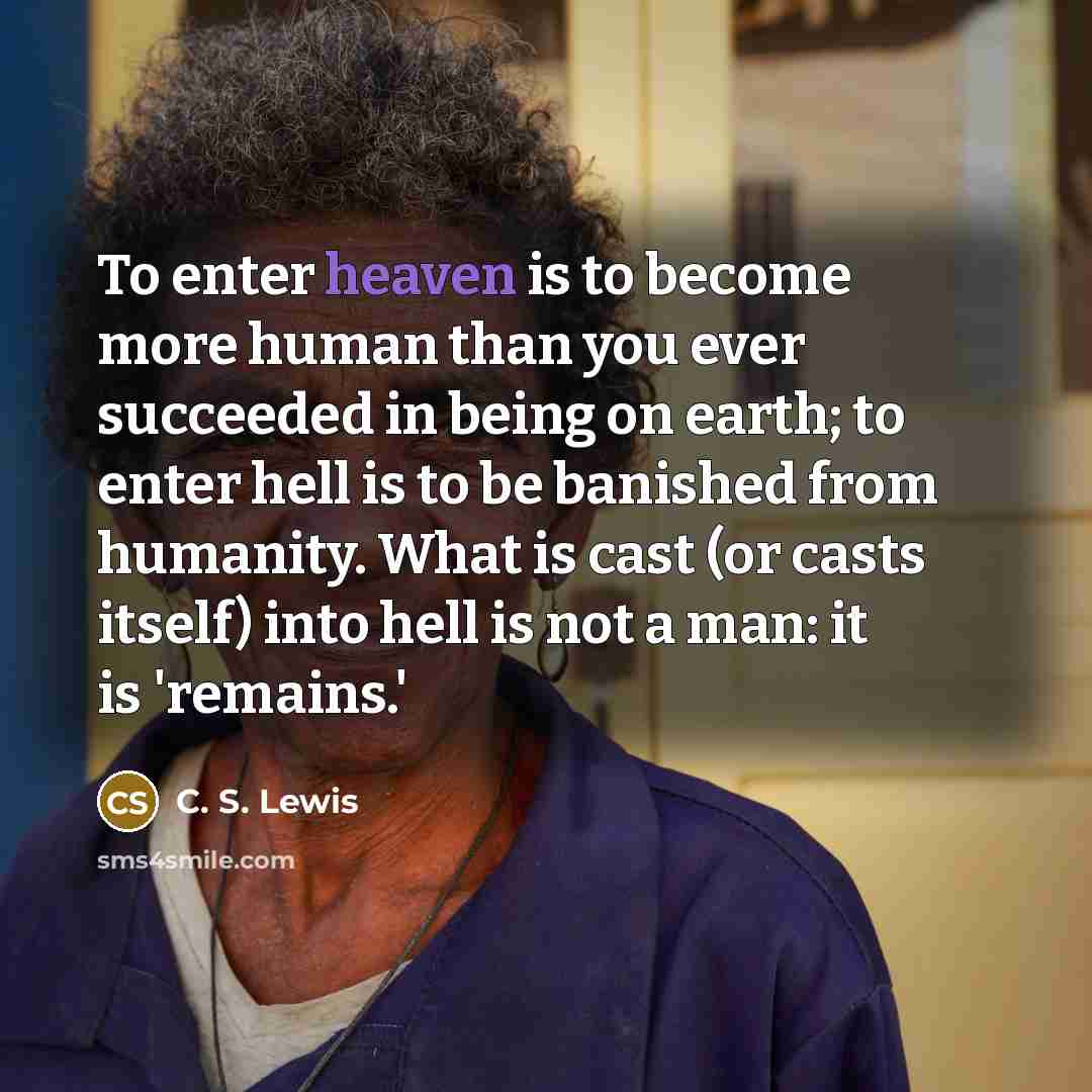“To enter heaven is to become more human than you…” quote by C. S. Lewis