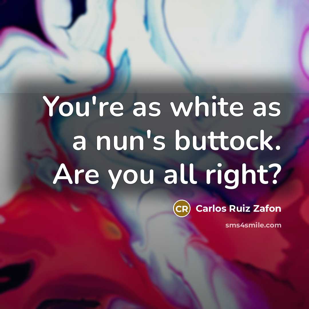 “You're as white as a nun's buttock. Are you all…” quote by Carlos Ruiz Zafon