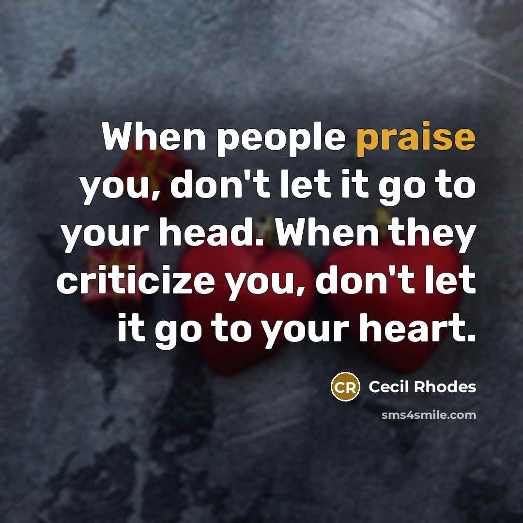 “When people praise you, don't let it go to your…” quote by Cecil Rhodes