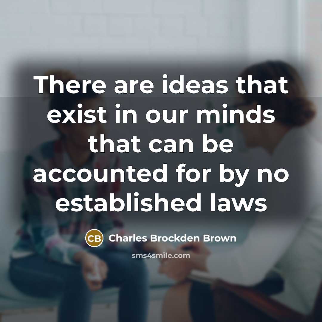 “There are ideas that exist in our minds that can be accounted for by no established laws” quote by Charles Brockden Brown