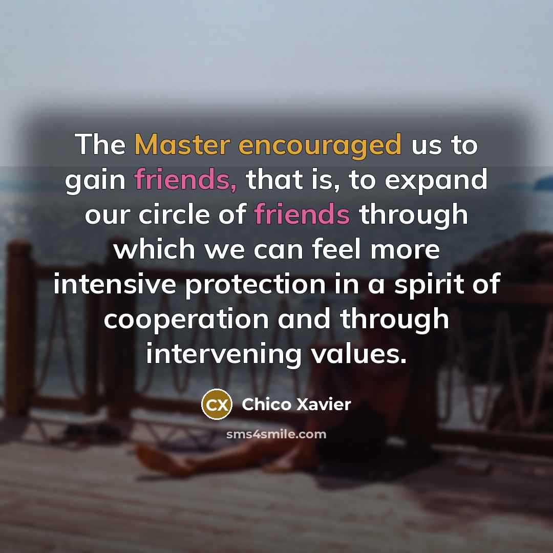 “The Master encouraged us to gain friends, that is, to…” quote by Chico Xavier