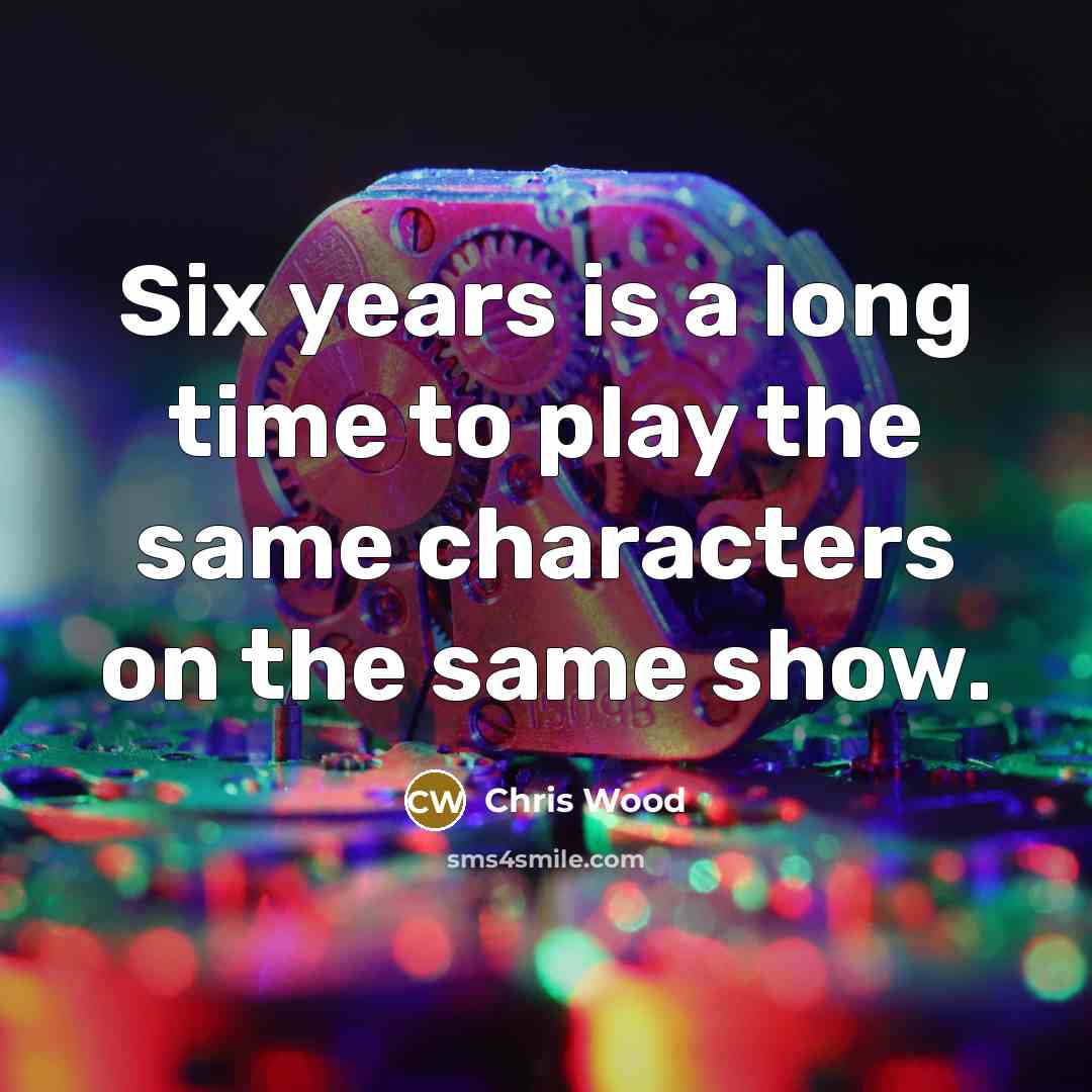 “Six years is a long time to play the same…” quote by Chris Wood