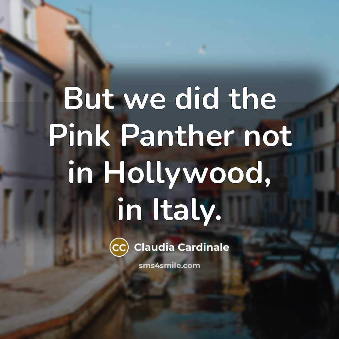 “But we did the Pink Panther not in Hollywood, in…” quote by Claudia Cardinale
