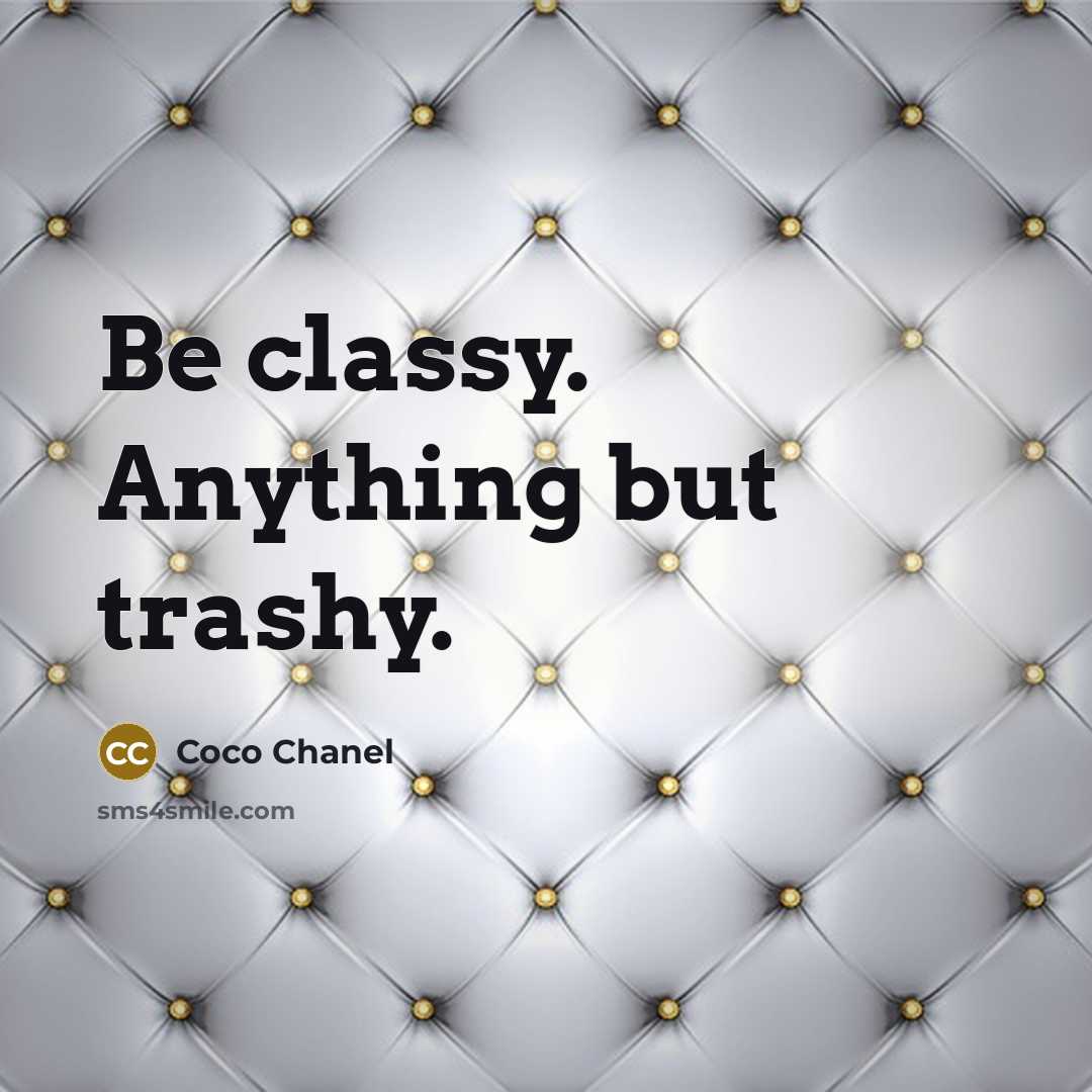 “Be classy. Anything but trashy.…” quote by Coco Chanel