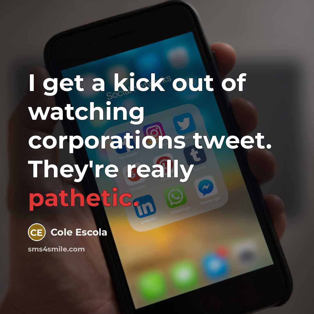 “I get a kick out of watching corporations tweet. They're…” quote by Cole Escola