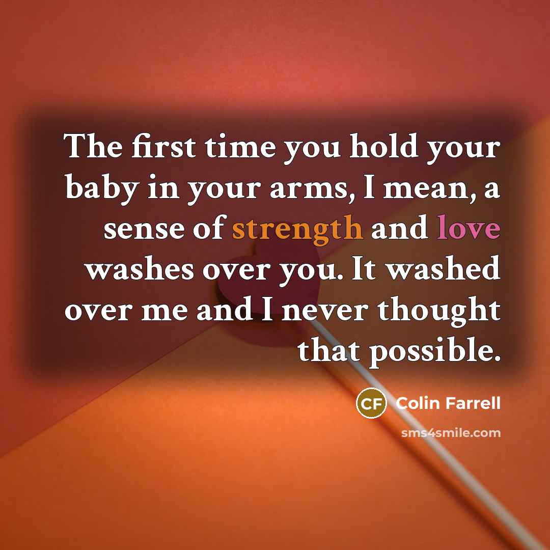 “The first time you hold your baby in your arms,…” quote by Colin Farrell