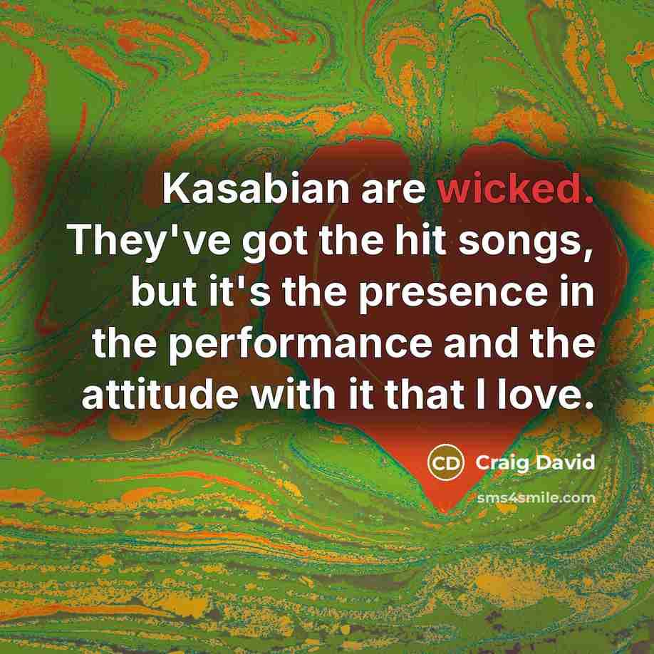 “Kasabian are wicked. They've got the hit songs, but it's…” quote by Craig David