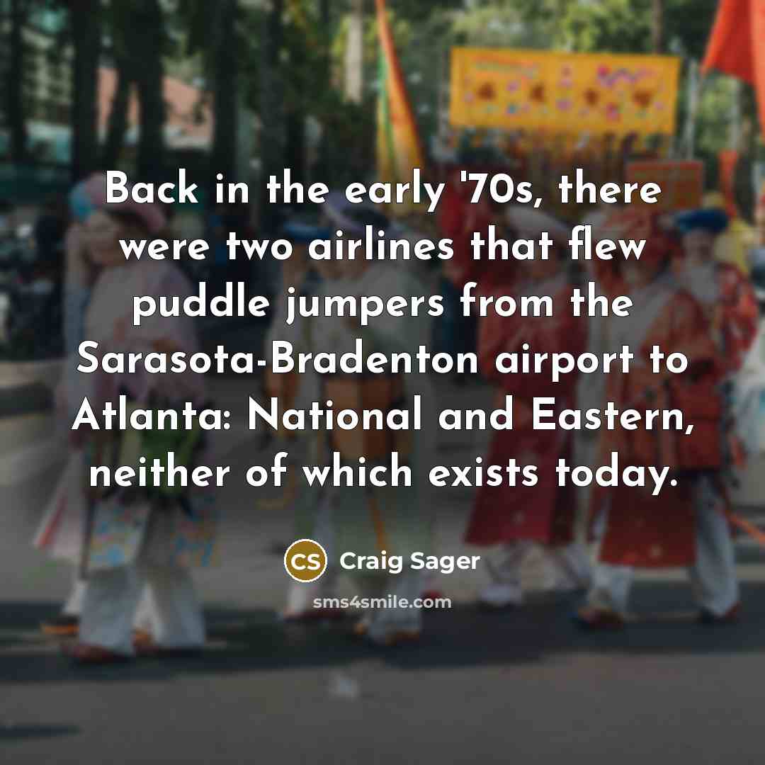 “Back in the early '70s, there were two airlines that flew puddle jumpers from the Sarasota-Bradenton airport to Atlanta: National and Eastern, neither of which exists today.” quote by Craig Sager