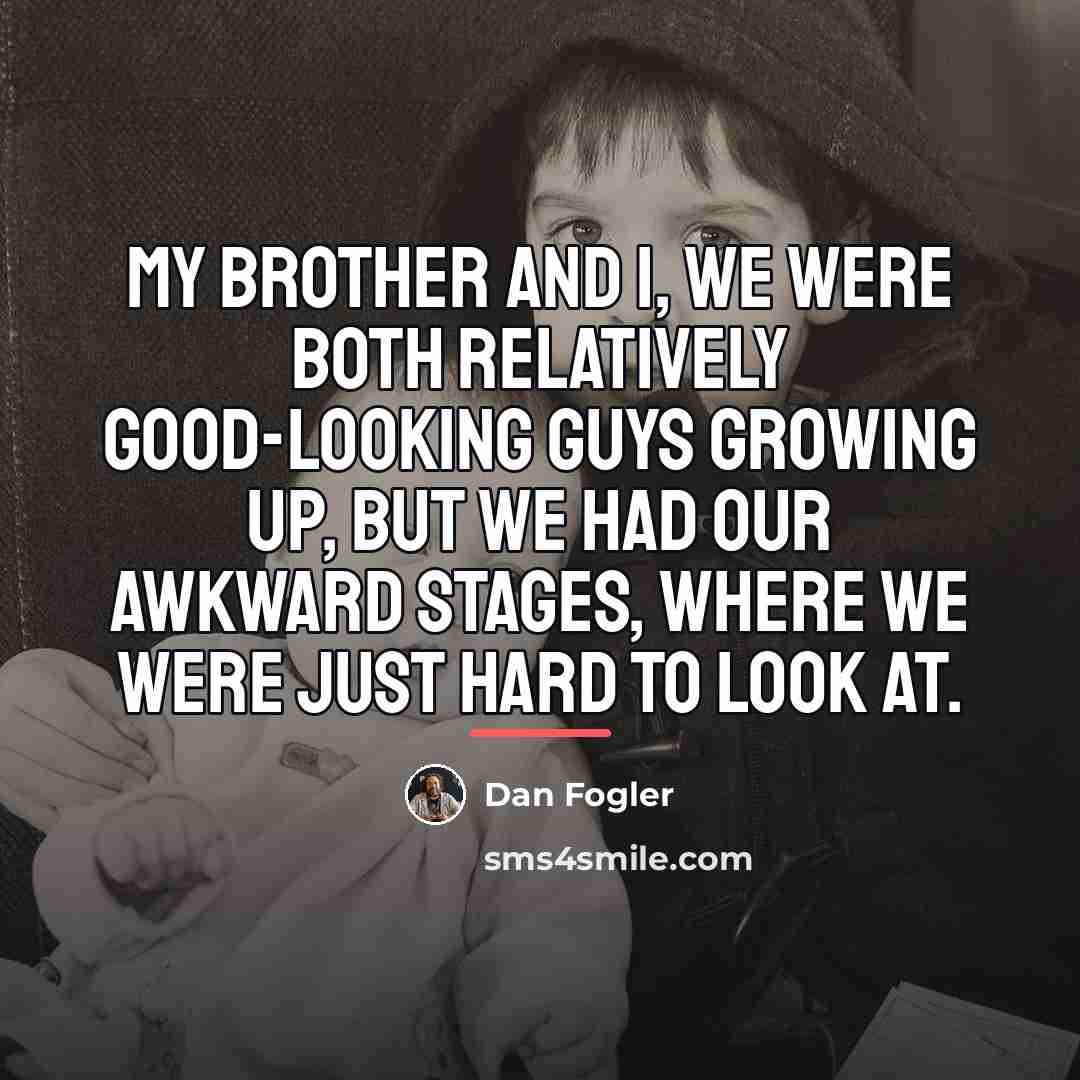 “My brother and I, we were both relatively good-looking guys…” quote by Dan Fogler