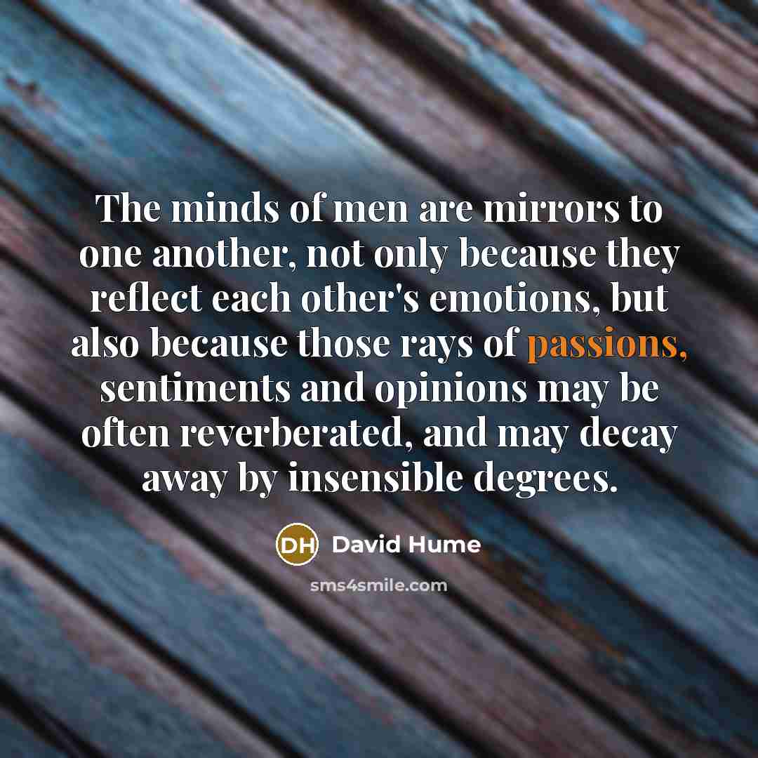“The minds of men are mirrors to one another, not…” quote by David Hume