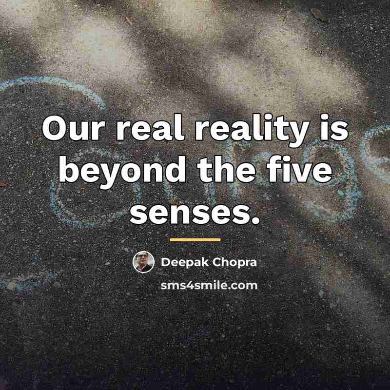 “Our real reality is beyond the five senses.…” quote by Deepak Chopra
