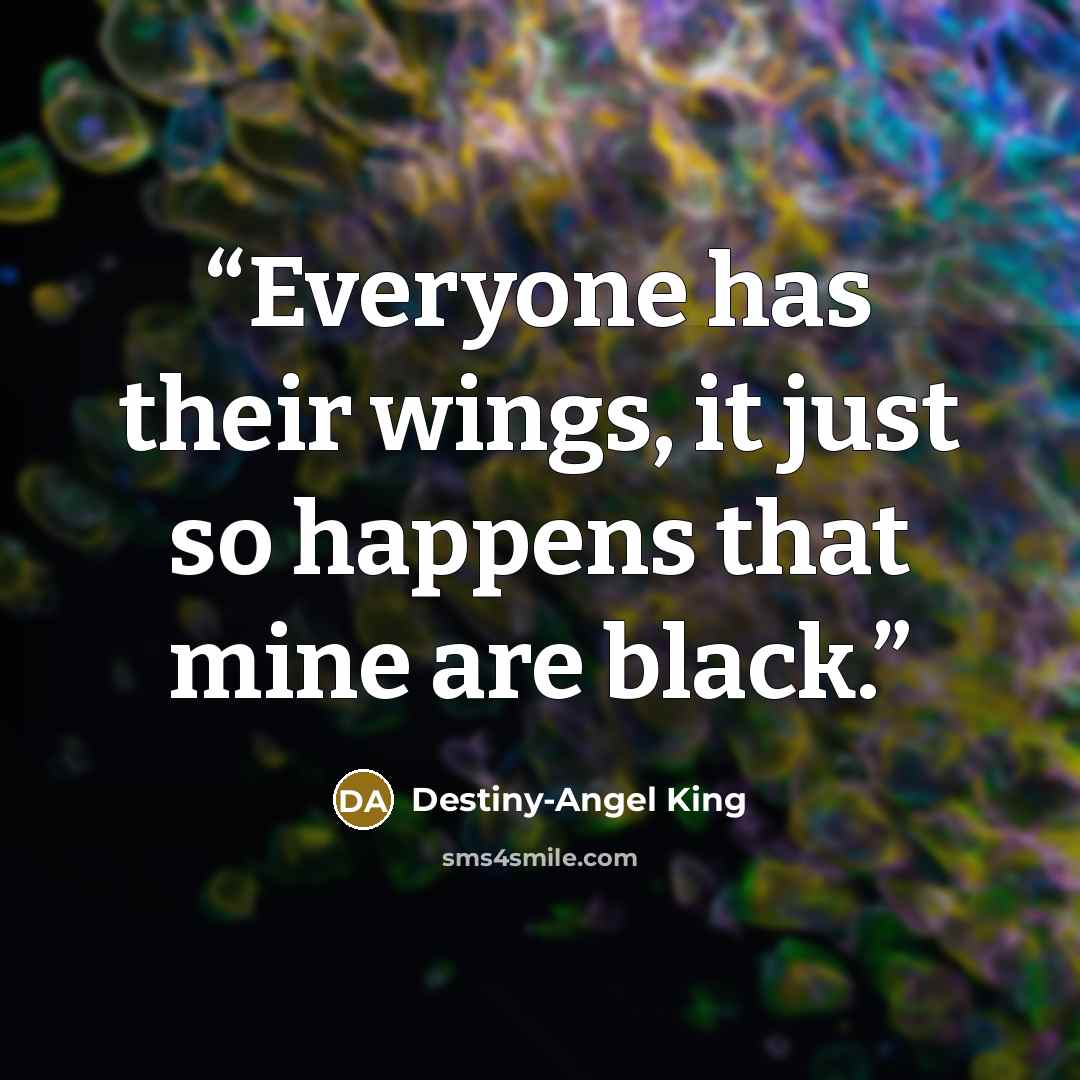 “Everyone has their wings, it just so happens that mine are black.” quote by Destiny-Angel King