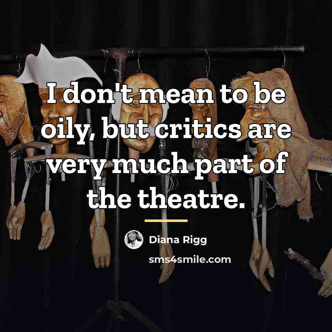 “I don't mean to be oily, but critics are very…” quote by Diana Rigg