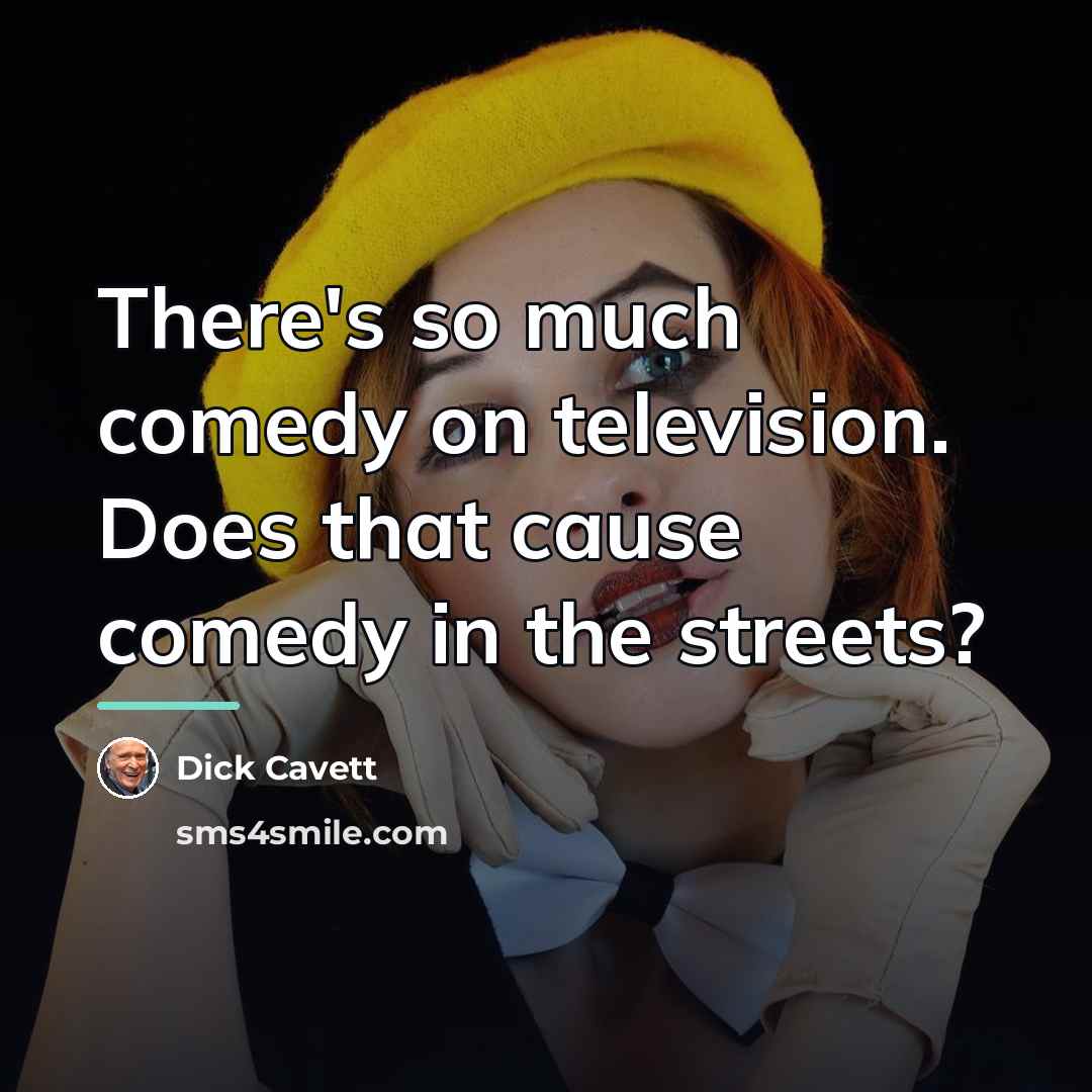 “There's so much comedy on television. Does that cause comedy…” quote by Dick Cavett