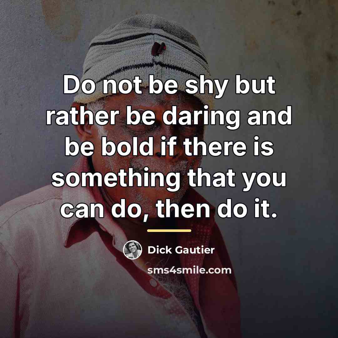 “Do not be shy but rather be daring and be…” quote by Dick Gautier