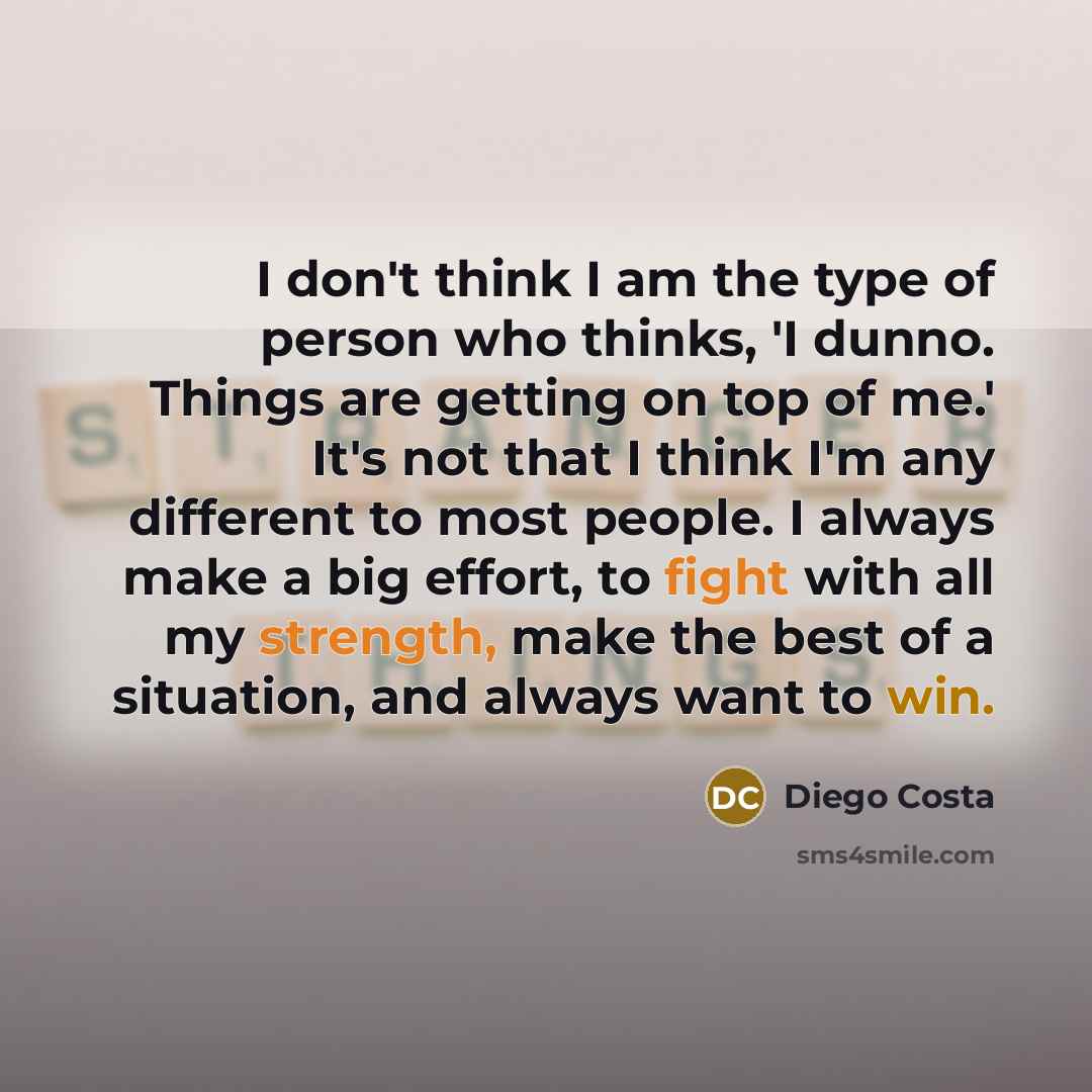 “I don't think I am the type of person who…” quote by Diego Costa