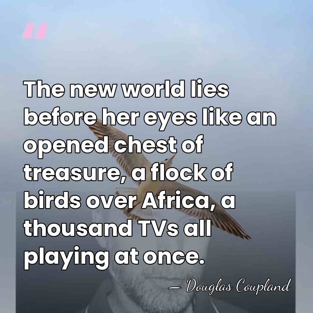 The new world lies before her eyes like an opened chest of&hellip; - Douglas Coupland