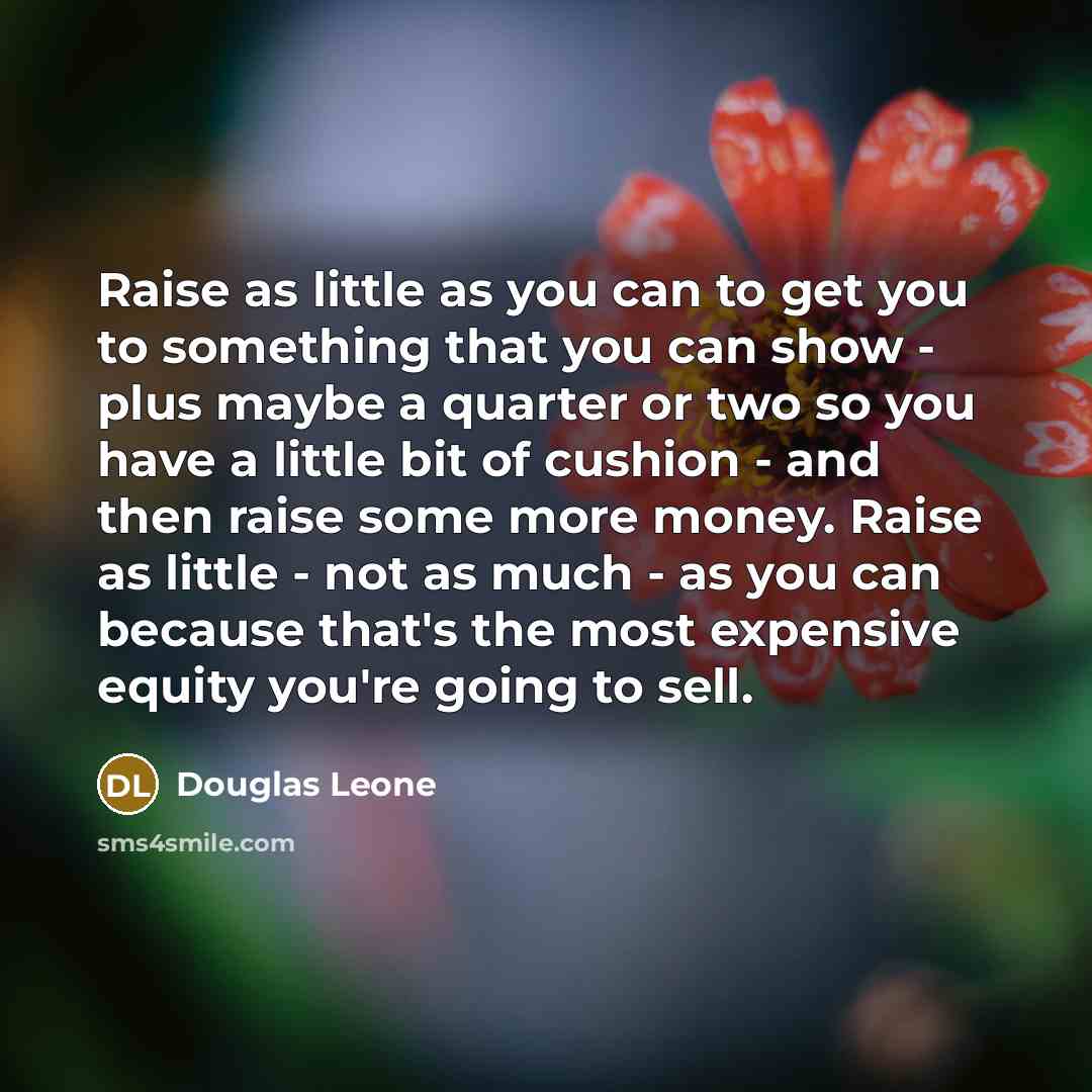 “Raise as little as you can to get you to…” quote by Douglas Leone
