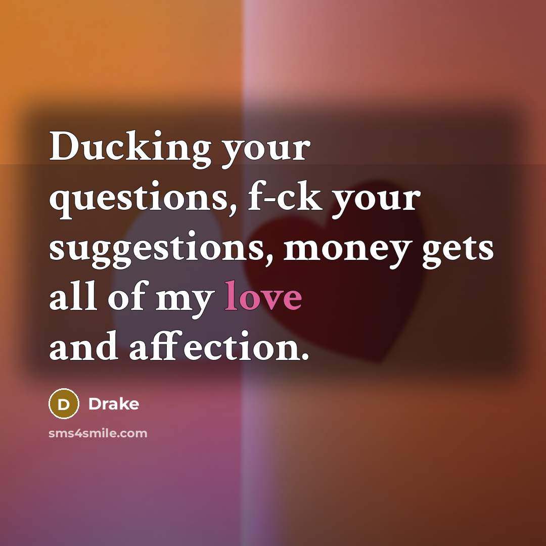 “Ducking your questions, f-ck your suggestions, money gets all of…” quote by Drake