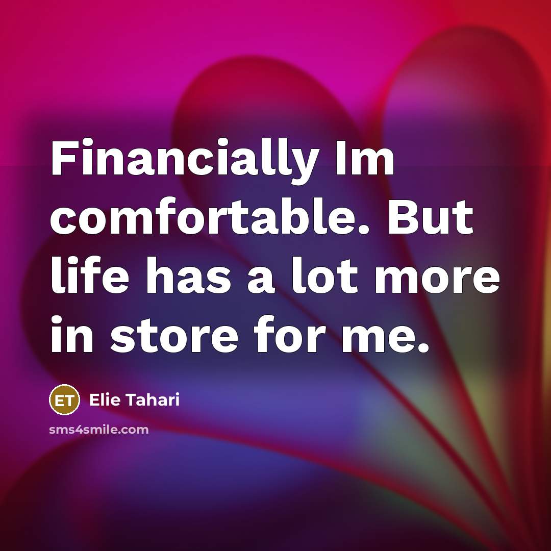 “Financially Im comfortable. But life has a lot more in…” quote by Elie Tahari
