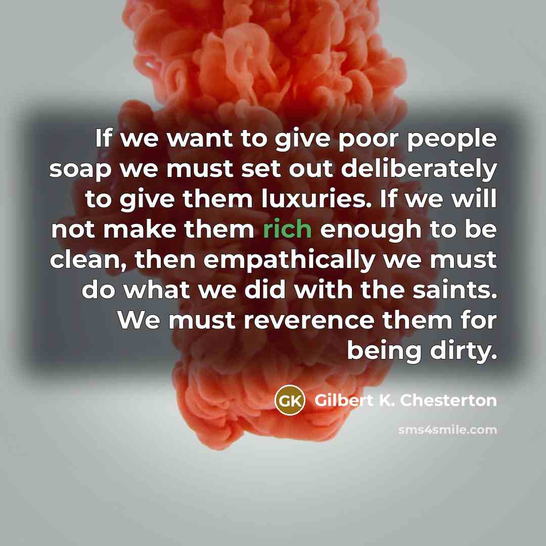 “If we want to give poor people soap we must…” quote by Gilbert K. Chesterton