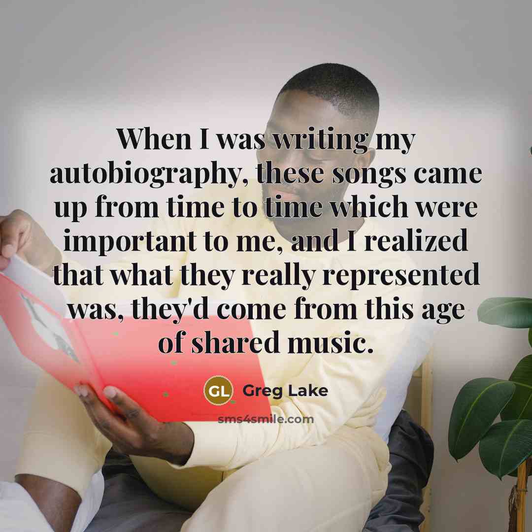 “When I was writing my autobiography, these songs came up…” quote by Greg Lake