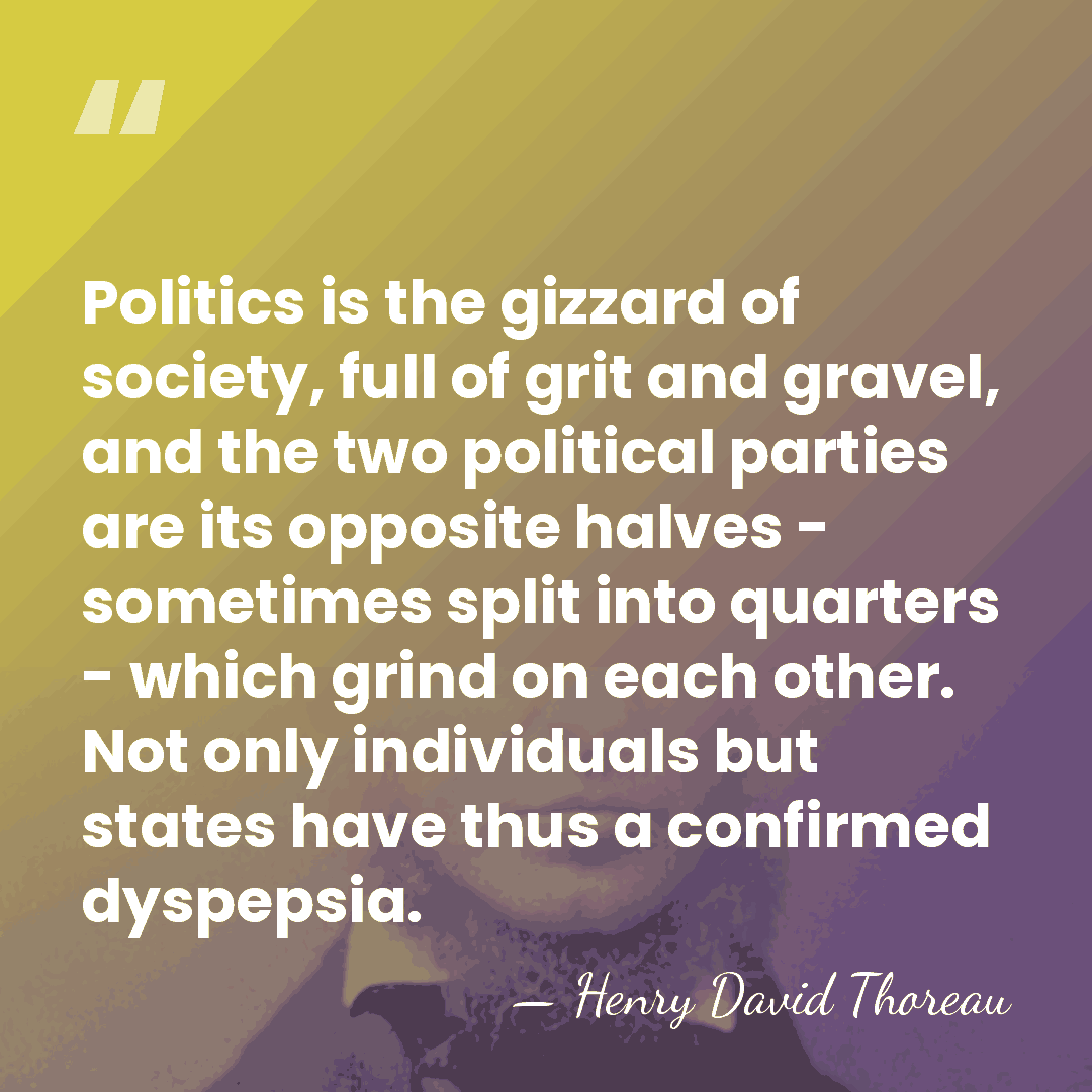 Politics is the gizzard of society, full of grit and gravel, and&hellip; - Henry David Thoreau