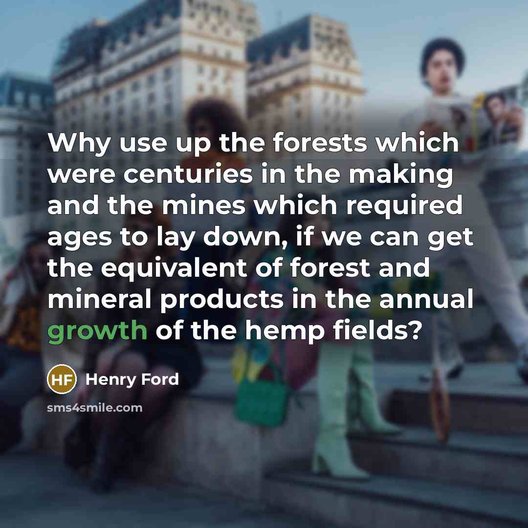 “Why use up the forests which were centuries in the…” quote by Henry Ford