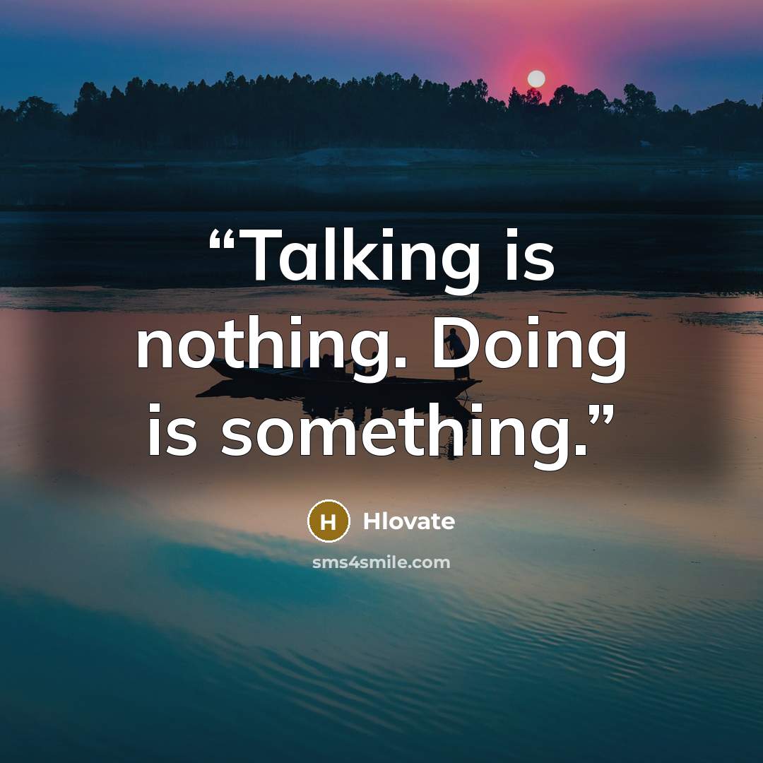 “Talking is nothing. Doing is something.” quote by Hlovate