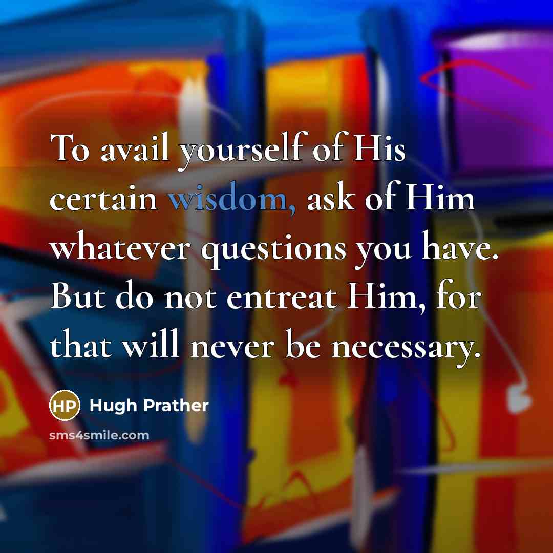 “To avail yourself of His certain wisdom, ask of Him…” quote by Hugh Prather